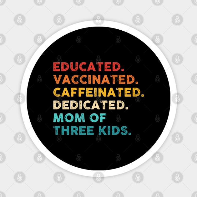 educated. Vaccinated. Caffeinated. Dedicated. Mom of Three Kids. Magnet by Artistry Vibes